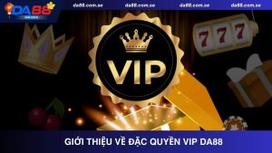 Tìm hiểu về khuyến mãi đặc quyền Vip Da88