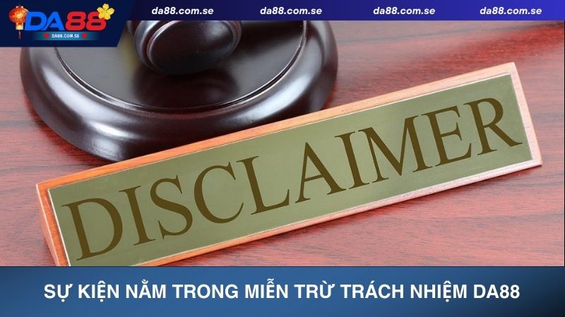 Các sự kiện bất khả kháng áp dụng miễn trừ trách nhiệm Da88