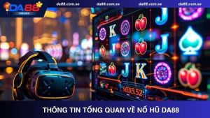 Khái quát về sân chơi slot online nổ hũ DA88
