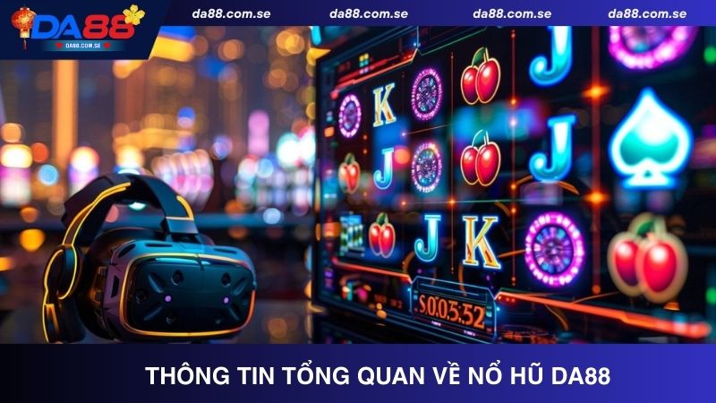 Khái quát về sân chơi slot online nổ hũ DA88